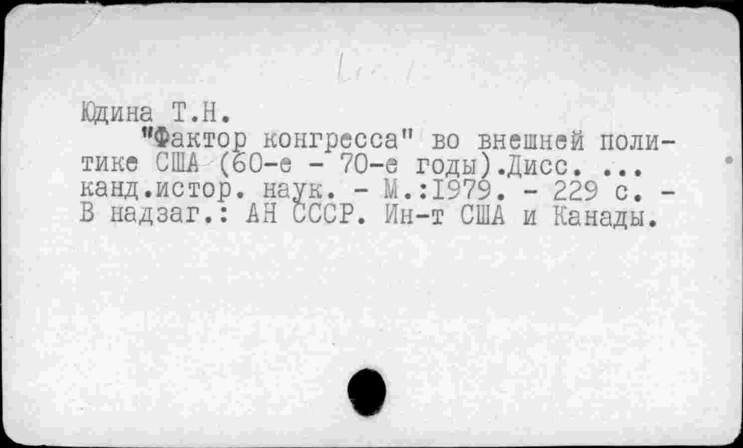 ﻿Кдина Т.Н.
"Фактор конгресса” во внешней политике США (60-е - 70-е годы).Дисс. ... канд.истор. наук. - М.:1979. - 229 с. -В надзаг.: АН СССР. Ин-т США и Канады.